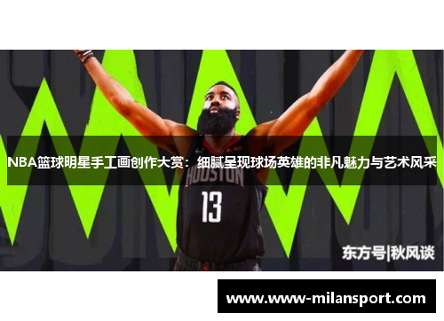 NBA篮球明星手工画创作大赏：细腻呈现球场英雄的非凡魅力与艺术风采