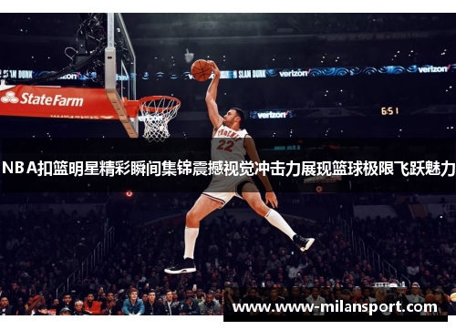 NBA扣篮明星精彩瞬间集锦震撼视觉冲击力展现篮球极限飞跃魅力