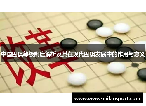 中国围棋等级制度解析及其在现代围棋发展中的作用与意义